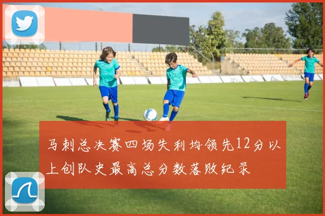 马刺总决赛四场失利均领先12分以上创队史最高总分数落败纪录