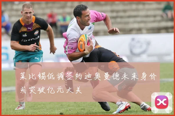 莱比锡低调签约迪奥曼德未来身价或突破亿元大关