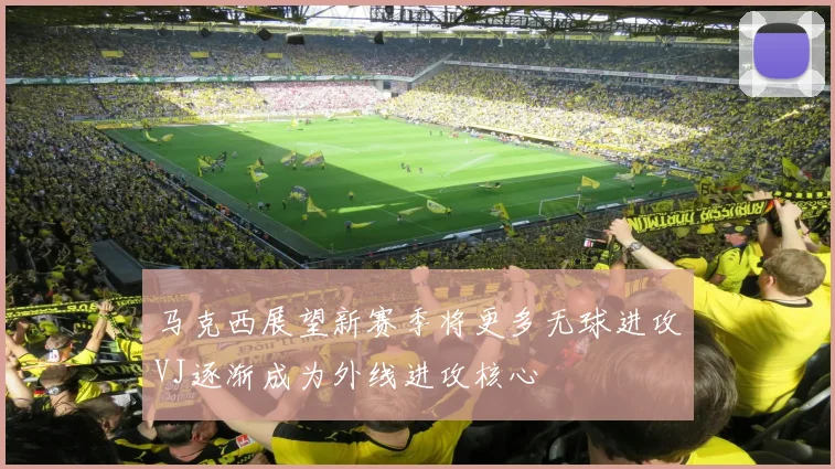 马克西展望新赛季将更多无球进攻VJ逐渐成为外线进攻核心