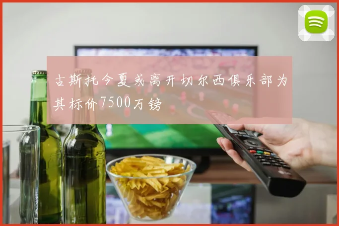 古斯托今夏或离开切尔西俱乐部为其标价7500万镑